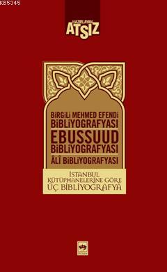 İstanbul Kütüphanelerine Göre Üç Bibliyografya  Birgili Mehmet Efendi -Ebussuud Efendi - Gelibolulu
