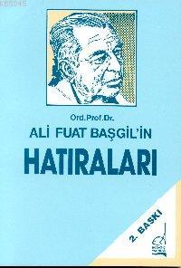 Ord. Prof. Dr. Ali Fuat Başgil´in Hatıraları 